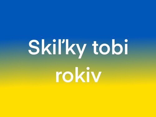 Čo znamená veta: „Skiľky tobi rokiv?“ (Скі́льки тобі́ ро́ків?) 