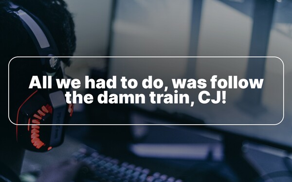 Počas divokej nahánačky jedna z postáv prednesie vetu: „All we had to do, was follow the damn train, CJ!“ („Jediné, čo sme mali robiť, bolo sledovať ten blbý vlak, CJ!“) Spomenieš si, v ktorej hre prenasledovala dvojica postáv idúci vlak?