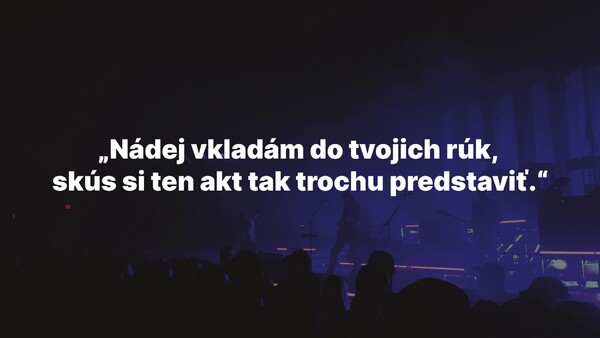 Priraď tieto lyrics k správnej skupine: „Nádej vkladám do tvojich rúk, skús si ten akt tak trochu predstaviť.“