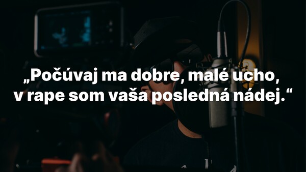 Keďže už spomíname slovenský rap, skús priradiť tento text k správnemu interpretovi: „Počúvaj ma dobre, malé ucho, v rape som vaša posledná nádej.“