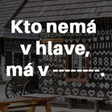 Dokážeš správne doplniť chýbajúce slovo v prísloví?